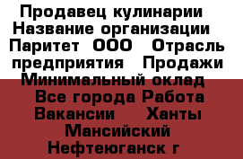 Продавец кулинарии › Название организации ­ Паритет, ООО › Отрасль предприятия ­ Продажи › Минимальный оклад ­ 1 - Все города Работа » Вакансии   . Ханты-Мансийский,Нефтеюганск г.